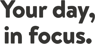 Your day, in focus.